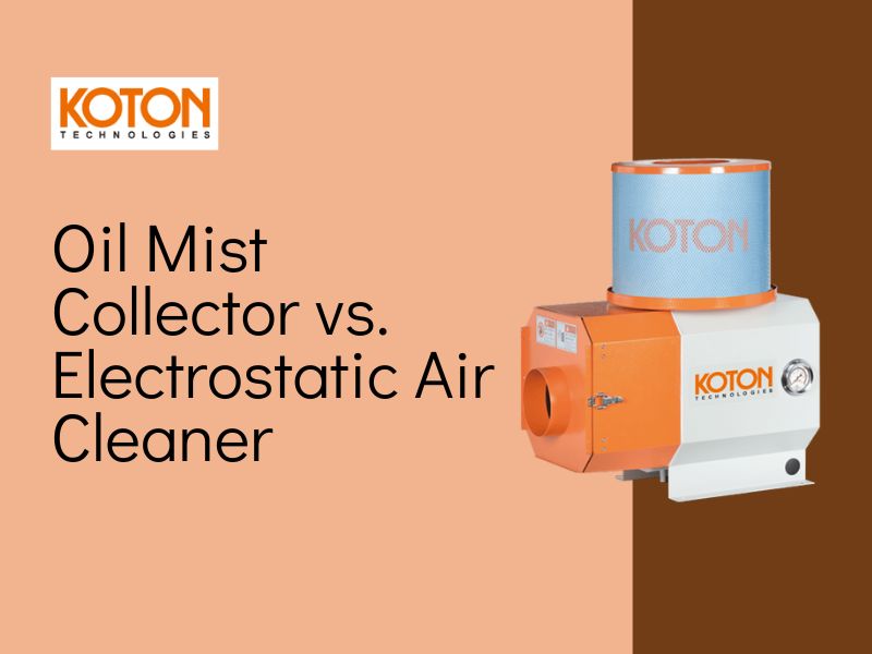 Oil Mist Collector vs. Electrostatic Air Cleaner: Which Is Better for Industrial Air Purification?