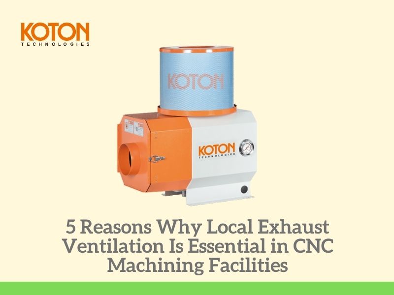 5 Reasons Why Local Exhaust Ventilation Is Essential in CNC Machining Facilities