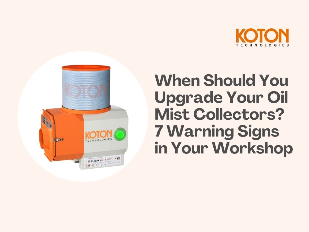 When Should You Upgrade Your Oil Mist Collectors? 7 Warning Signs in Your Workshop