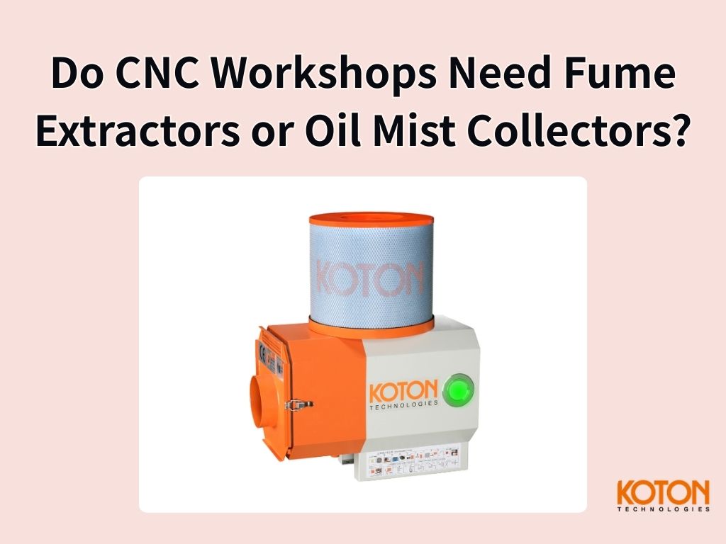 Do CNC Workshops Need Fume Extractors or Oil Mist Collectors?